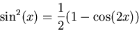 \begin{displaymath}\sin^2(x)=\frac{1}{2}(1-\cos(2x))\end{displaymath}
