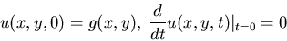 \begin{displaymath}u(x,y,0)=g(x,y),\; \frac{d}{dt}u(x,y,t)\vert _{t=0}=0\end{displaymath}