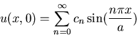 \begin{displaymath}u(x,0)=\sum_{n=0}^\infty c_n\sin(\frac{n\pi x}{a})\end{displaymath}