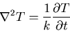 \begin{displaymath}\nabla^2T=\frac{1}{k}\frac{\partial T}{\partial t}\end{displaymath}