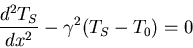 \begin{displaymath}\frac{d^2T_S}{dx^2}-\gamma^2(T_S-T_0)=0\end{displaymath}