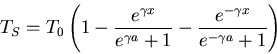 \begin{displaymath}T_S=T_0\left(1-\frac{e^{\gamma x}}{e^{\gamma a}+1}-
\frac{e^{-\gamma x}}{e^{-\gamma a}+1}\right)\end{displaymath}