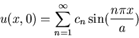 \begin{displaymath}u(x,0)=\sum_{n=1}^\infty c_n\sin(\frac{n\pi x}{a})\end{displaymath}