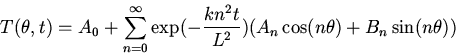 \begin{displaymath}T(\theta,t)=A_0+\sum_{n=0}^\infty
\exp(-\frac{kn^2t}{L^2})(A_n\cos(n\theta)+B_n\sin(n\theta))\end{displaymath}
