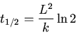 \begin{displaymath}t_{1/2}=\frac{L^2}{k}\ln 2\end{displaymath}