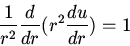 \begin{displaymath}\frac{1}{r^2}\frac{d}{d r}(r^2\frac{d u}{d r})=1\end{displaymath}