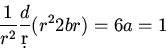 \begin{displaymath}\frac{1}{r^2}\frac{d}{\d r}(r^22br)=6a=1\end{displaymath}