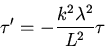 \begin{displaymath}\tau^\prime=-\frac{k^2\lambda^2}{L^2}\tau\end{displaymath}