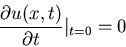 \begin{displaymath}\frac{\partial u(x,t)}{\partial t}\vert _{t=0}=0\end{displaymath}