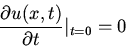 \begin{displaymath}\frac{\partial u(x,t)}{\partial t}\vert _{t=0}=0\end{displaymath}