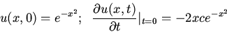 \begin{displaymath}u(x,0)=e^{-x^2};\;\;
\frac{\partial u(x,t)}{\partial t}\vert _{t=0}=-2xce^{-x^2}\end{displaymath}