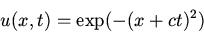 \begin{displaymath}u(x,t)=\exp(-(x+ct)^2)\end{displaymath}