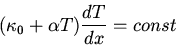 \begin{displaymath}(\kappa_0+\alpha T)\frac{dT}{dx}=const\end{displaymath}
