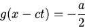 \begin{displaymath}g(x-ct)=-\frac{a}{2}\end{displaymath}