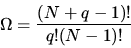 \begin{displaymath}\Omega=\frac{(N+q-1)!}{q!(N-1)!}\end{displaymath}