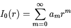 \begin{displaymath}I_0(r)=\sum_{m=0}^\infty a_mr^m\end{displaymath}