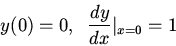 \begin{displaymath}y(0)=0,\;\;\frac{dy}{dx}\vert _{x=0}=1\end{displaymath}