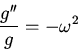 \begin{displaymath}\frac{g^{\prime\prime}}{g}=-\omega^2\end{displaymath}
