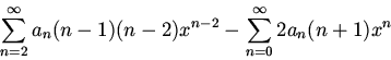 \begin{displaymath}\sum_{n=2}^\infty a_n(n-1)(n-2)x^{n-2}-\sum_{n=0}^\infty 2a_n(n+1)x^n\end{displaymath}