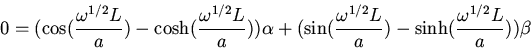 \begin{displaymath}0=(\cos(\frac{\omega^{1/2}L}{a})-\cosh(\frac{\omega^{1/2}L}{a...
...n(\frac{\omega^{1/2}L}{a})-\sinh(\frac{\omega^{1/2}L}{a}))\beta\end{displaymath}