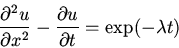 \begin{displaymath}\frac{\partial ^2u}{\partial x^2}-\frac{\partial u}{\partial t}=\exp(-\lambda t)\end{displaymath}