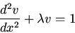 \begin{displaymath}\frac{d^2v}{dx^2}+\lambda v=1\end{displaymath}