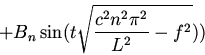 \begin{displaymath}+
B_n \sin(t\sqrt{\frac{c^2n^2\pi^2}{L^2}-f^2}))\end{displaymath}