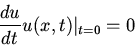 \begin{displaymath}\frac{du}{dt}u(x,t)\vert _{t=0}=0\end{displaymath}
