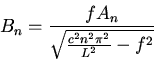 \begin{displaymath}B_n=\frac{f A_n}{\sqrt{\frac{c^2n^2\pi^2}{L^2}-f^2}}\end{displaymath}