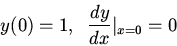 \begin{displaymath}y(0)=1,\;\;\frac{dy}{dx}\vert _{x=0}=0\end{displaymath}