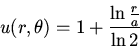 \begin{displaymath}u(r,\theta)=1+\frac{\ln\frac{r}{a}}{\ln 2}\end{displaymath}