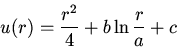 \begin{displaymath}u(r)=\frac{r^2}{4}+b\ln\frac{r}{a}+c\end{displaymath}