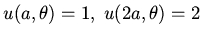 $u(a,\theta)=1,\;u(2a,\theta)=2$