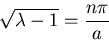 \begin{displaymath}\sqrt{\lambda-1}=\frac{n\pi}{a}\end{displaymath}