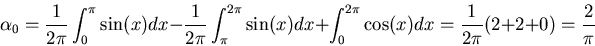 \begin{displaymath}\alpha_0=\frac{1}{2\pi}\int_0^\pi\sin(x)dx-\frac{1}{2\pi}\int...
...dx+
\int_0^{2\pi}\cos(x)dx=\frac{1}{2\pi}(2+2+0)=\frac{2}{\pi}\end{displaymath}