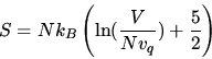\begin{displaymath}S=Nk_B\left(\ln(\frac{V}{Nv_q})+\frac{5}{2}\right)\end{displaymath}