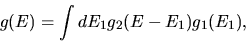 \begin{displaymath}g(E) =\int dE_1 g_2(E-E_1)g_1(E_1),
\end{displaymath}