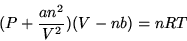 \begin{displaymath}(P+\frac{an^2}{V^2})(V-nb)=nRT\end{displaymath}