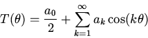\begin{displaymath}T(\theta)=\frac{a_0}{2}+\sum_{k=1}^\infty a_k\cos(k\theta)\end{displaymath}