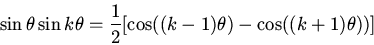 \begin{displaymath}\sin\theta\sin k\theta=\frac{1}{2}[\cos((k-1)\theta)-\cos((k+1)\theta))]\end{displaymath}