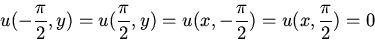 \begin{displaymath}u(-\frac{\pi}{2},y)=u(\frac{\pi}{2},y)=u(x,-\frac{\pi}{2})=u(x,\frac{\pi}{2})=0\end{displaymath}