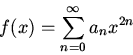 \begin{displaymath}f(x)=\sum_{n=0}^\infty a_nx^{2n}\end{displaymath}