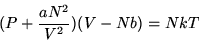 \begin{displaymath}(P+\frac{aN^2}{V^2})(V-Nb)=NkT\end{displaymath}