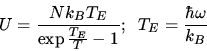 \begin{displaymath}U=\frac{Nk_BT_E}{\exp\frac{T_E}{T}-1};\;\;
T_E=\frac{\hbar\omega}{k_B}\end{displaymath}