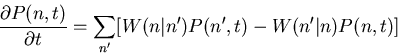 \begin{displaymath}\frac{\partial P(n,t)}{\partial t}=\sum_{n'}[W(n\vert n')P(n',t)-W(n'\vert n)P(n,t)]\end{displaymath}