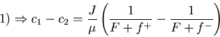 \begin{displaymath}1) \Rightarrow c_1-c_2 = \frac{J}{\mu}\left(
\frac{1}{F+f^+}-\frac{1}{F+f^-}\right) \end{displaymath}