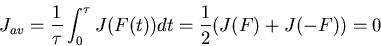 \begin{displaymath}J_{av} = \frac{1}{\tau}\int_0^{\tau} J(F(t)) dt =
\frac{1}{2} (J(F)+J(-F)) = 0 \end{displaymath}