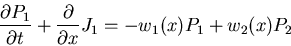 \begin{displaymath}\frac{\partial P_1}{\partial t}+ \frac{\partial}{\partial x} J_1 = -w_1(x)P_1+w_2(x)P_2 \end{displaymath}