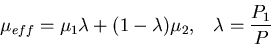 \begin{displaymath}\mu_{eff} = \mu_1 \lambda +(1-\lambda)\mu_2,\;\;\; \lambda= \frac{P_1}{P}
\end{displaymath}