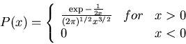\begin{displaymath}P(x)=\left\{\begin{array}{lcl}\frac{\exp-\frac{1}{2x}}{(2\pi)^{1/2}x^{3/2}}
&for& x>0\\ 0&&x<0
\end{array}\right.\end{displaymath}